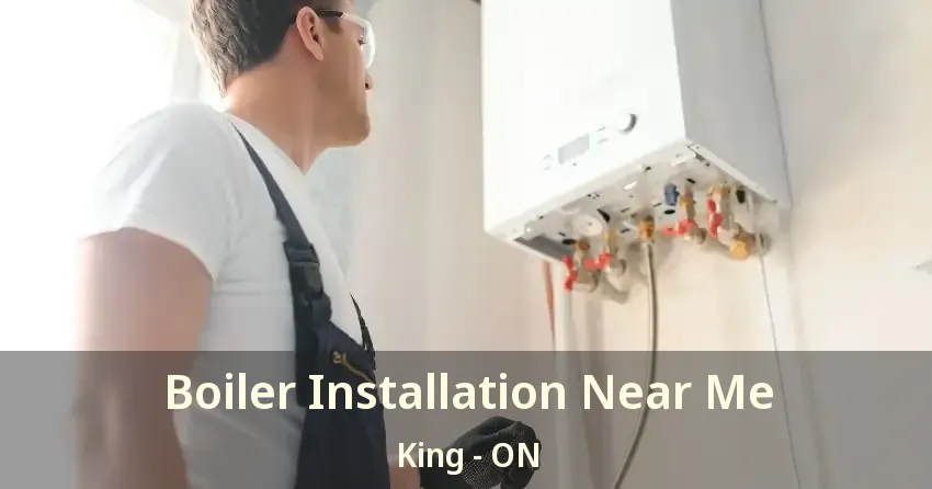 Boiler Installation Near Me King - ON