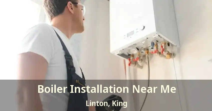 Boiler Installation Near Me Linton, King - ON